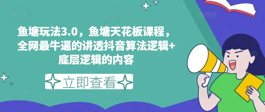 鱼塘玩法3.0，鱼塘天花板课程，全网最牛逼的讲透抖音算法逻辑+底层逻辑的内容（更新）-续财库