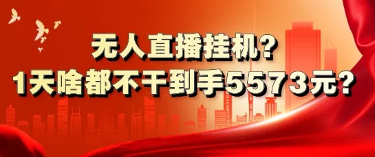 无人直播挂机?1天啥都不干到手5573元?-续财库