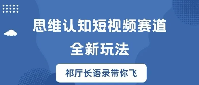思维认知短视频赛道新玩法，胜天半子祁厅长语录带你飞【揭秘】-续财库