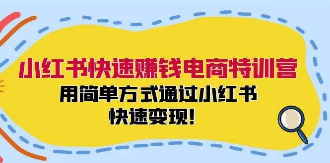 小红书快速赚钱电商特训营：用简单方式通过小红书快速变现！-续财库