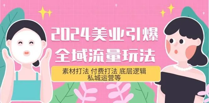 2024美业-引爆全域流量玩法，素材打法 付费打法 底层逻辑 私城运营等(31节)-续财库