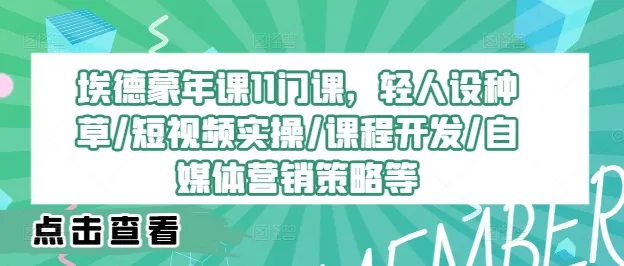 埃德蒙年课11门课，轻人设种草/短视频实操/课程开发/自媒体营销策略等-续财库