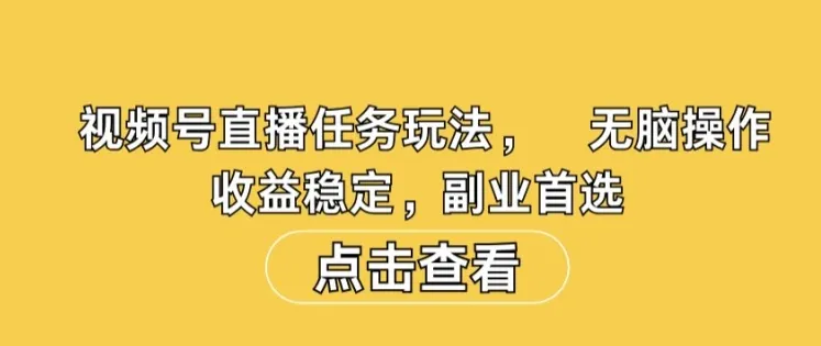 视频号直播任务玩法，无脑操作，收益稳定，副业首选-续财库