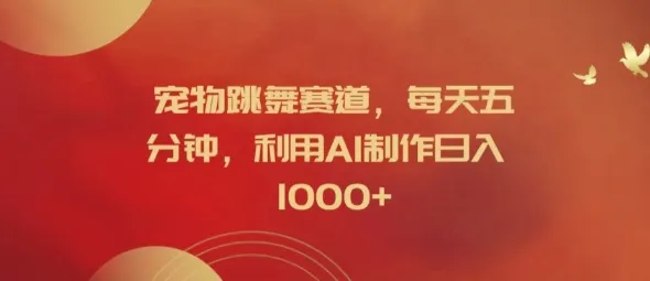 宠物跳舞赛道，每天五分钟，利用AI制作日入1k【揭秘】-续财库