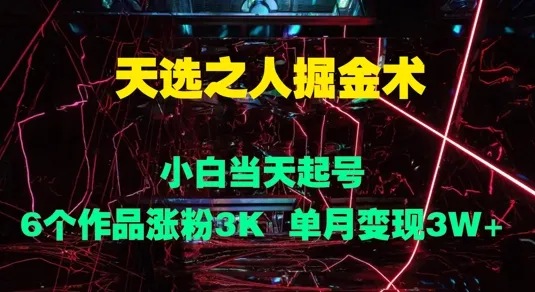 天选之人掘金术，小白当天起号，6个作品涨粉3000+，单月变现3w+-续财库