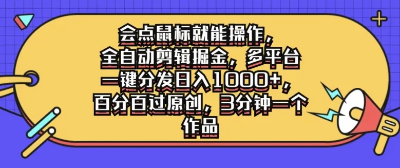 会点鼠标就能操作,全自动剪辑掘金,多平台一键分发日入1k,百分百过原创,3分钟一个作品-续财库