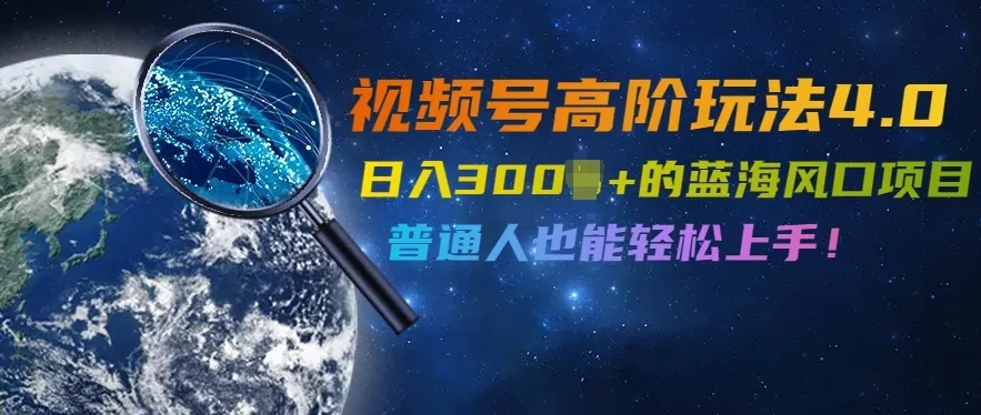 视频号高阶玩法4.0，日入几张的蓝海风口项目，普通人也能轻松上手-续财库