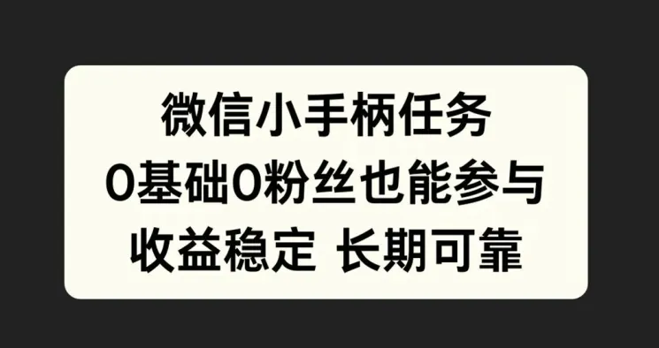 微信小手柄任务，0基础也能参与，收益稳定-续财库