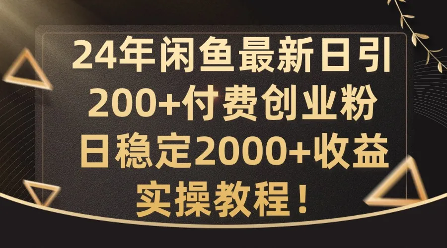 24年闲鱼最新日引200+付费创业粉日稳2000+收益,实操教程【揭秘】-续财库