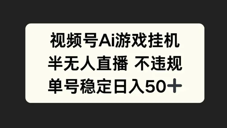 视频号AI游戏挂JI,半无人直播不违规,单号稳定日入50+-续财库