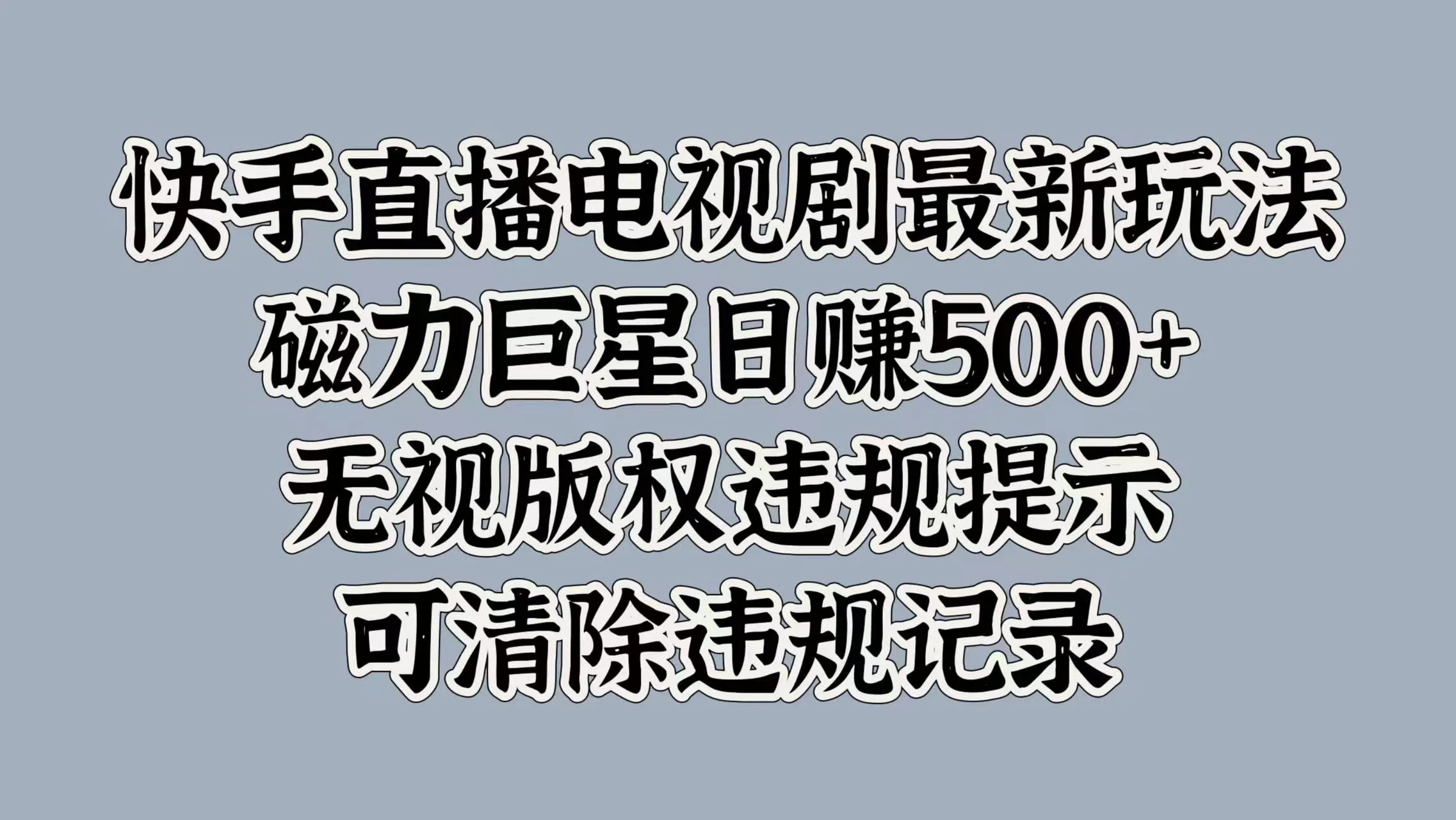快手直播电视剧最新玩法，磁力巨星日入5张，无视版权违规提示，可清除违规记录-续财库
