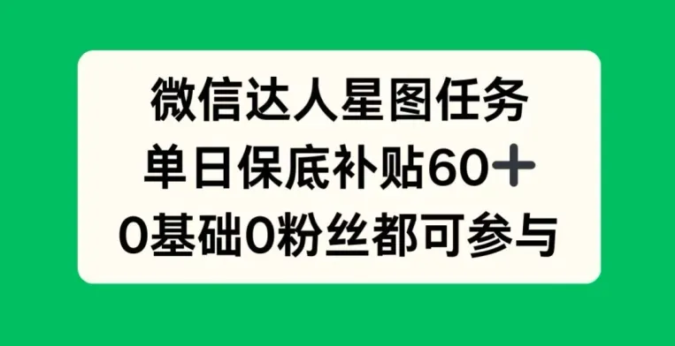 微信达人星图任务，单日保底补贴60+，0基础0粉丝都可参与-续财库
