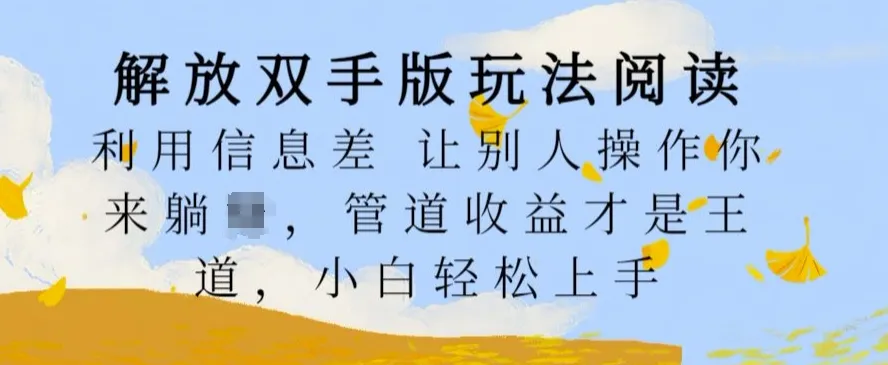 解放双手版玩法阅读，利用信息差让别人操作你来躺Z，管道收益才是王道，小白轻松上手【揭秘】-续财库