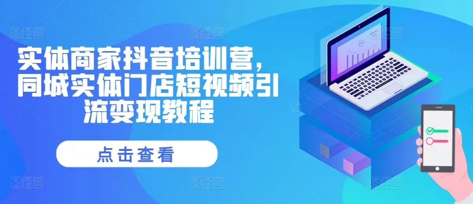 实体商家抖音培训营，同城实体门店短视频引流变现教程-续财库