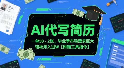 AI代写简历，一单50-2张，毕业季市场需求巨大，轻松月入过W【附赠工具指令】-续财库