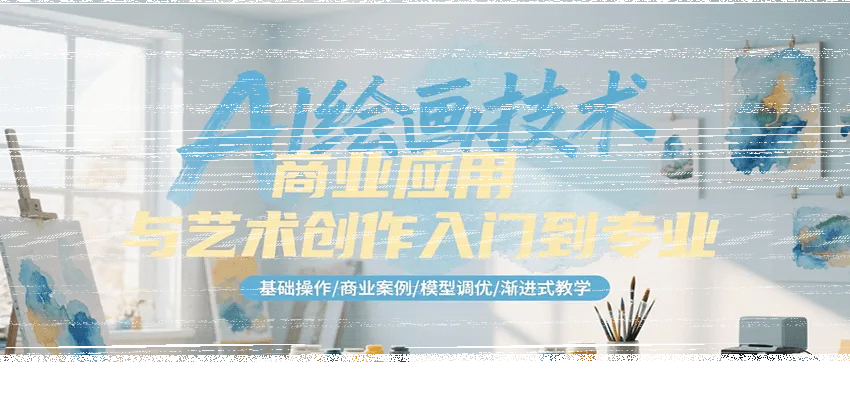 AI绘画技术商业应用与艺术创作入门到专业，基础操作/商业案例/模型调优/渐进式教学-续财库