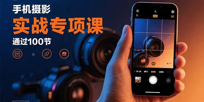 手机摄影实战专项课：通过100节实操课程实现从入门到精通的技能进阶-续财库