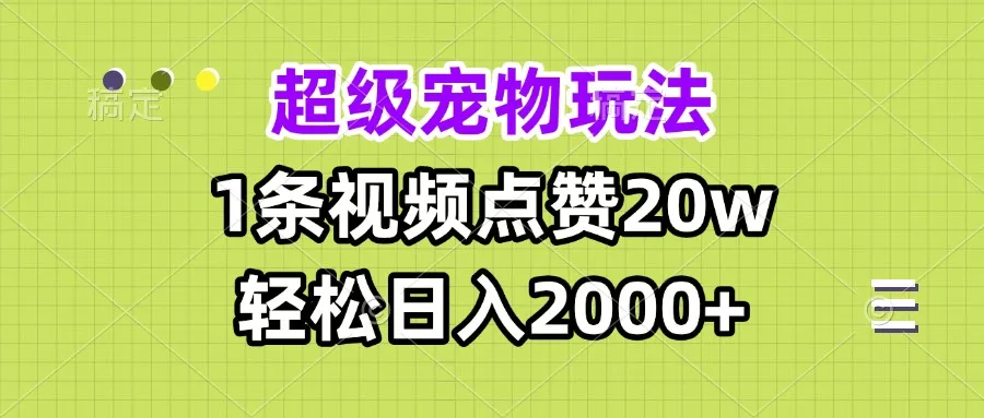 超级宠物视频玩法,1条视频点赞20w,轻松日入2000+-续财库