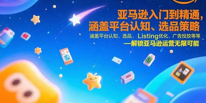 亚马逊入门到精通，涵盖平台认知、选品策略、Listing优化、广告投放/等等-续财库