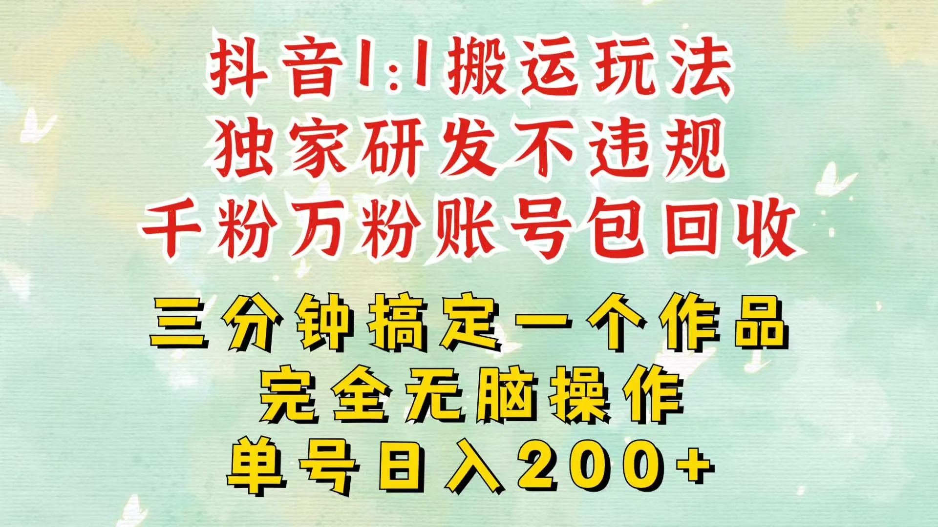抖音1：1搬运独创顶级玩法！三分钟一条作品！单号每天稳定200+收益，千粉万粉包回收-续财库