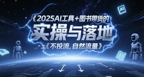 2025AI工具+图书带货的实操与落地，图文起号带货全攻略，不投流，自然流量-续财库