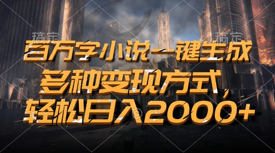 百万字小说一键生成，多种变现方式，轻松日入2000+-续财库