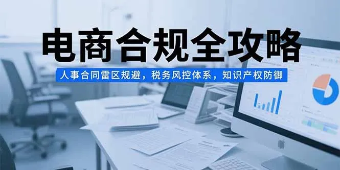 电商合规全攻略，人事合同雷区规避，税务风控体系，知识产权防御-续财库