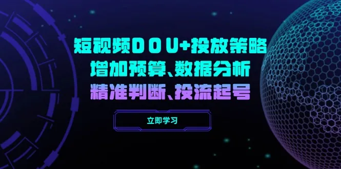 短视频DOU+投放策略，增加预算、数据分析、精准判断，投流起号-续财库