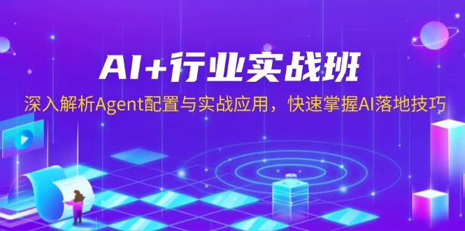 AI+行业实战班,深入解析Agent配置与实战应用,快速掌握AI落地技巧-续财库