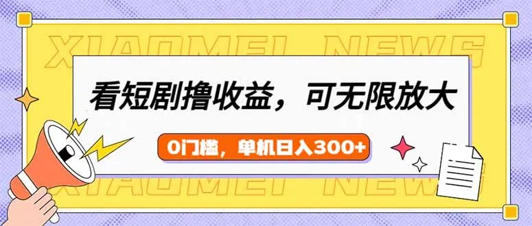 看短剧领收益，可矩阵无限放大，单机日收益300+，新手小白轻松上手-续财库