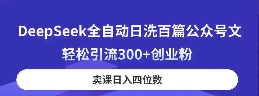 DeepSeek全自动日洗百篇公众号文,轻松引流300+创业粉,卖课日入四位数!-续财库
