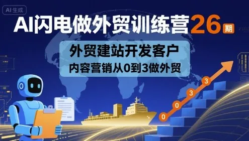 AI闪电做外贸训练营26期，外贸建站开发客户内容营销从0到3做外贸-续财库