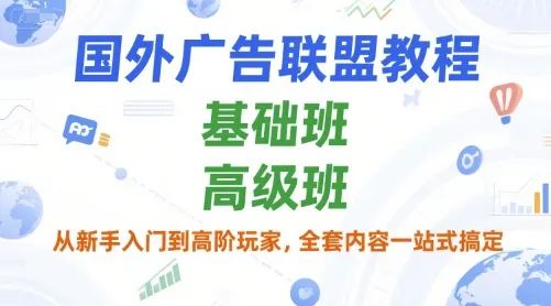 国外广告联盟教程，基础班和高级班，从新手入门到高阶玩家，全套内容一站式搞定-续财库