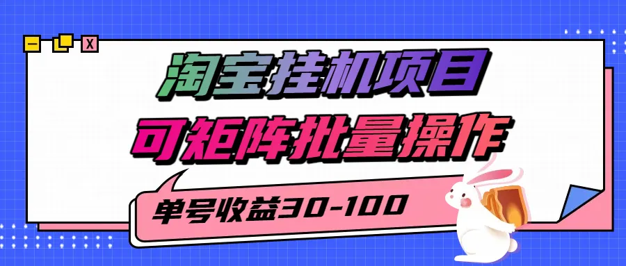揭秘2025最新淘宝挂机项目，单号30-100，可矩阵批量操作(附工具)-续财库