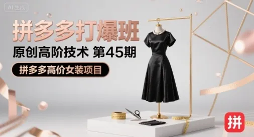 拼多多打爆班原创高阶技术第45期,拼多多高价女装项目-续财库