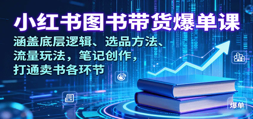 小红书图书带货爆单课:涵盖底层逻辑、选品方法、流量玩法,笔记创作,打通卖书各环节-续财库