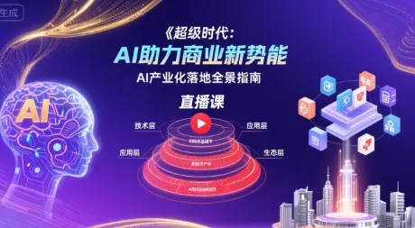 超级时代：AI助力商业新势能直播课，AI产业化落地全景指南-续财库