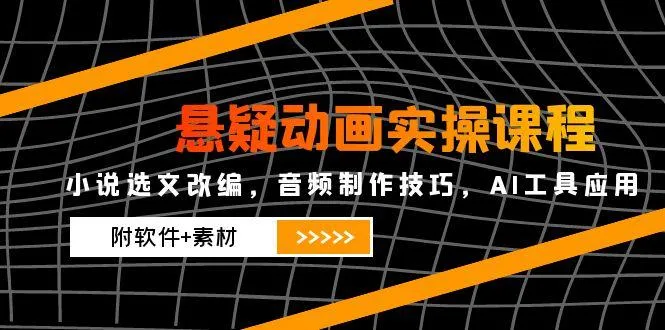 悬疑动画实操课程，小说选文改编，音频制作技巧，AI工具应用(附软件+素材-续财库