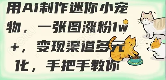 用AI制作迷你小宠物,一张图涨粉1w+,变现渠道多元化,手把手教你-续财库