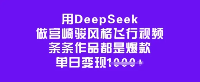 用DeepSeek做宫崎骏风格飞行视频，条条作品都是爆款，单日变现多张-续财库
