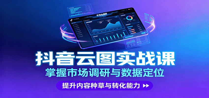 抖音云图实战,掌握市场调研与数据定位,提升内容种草与转化能力-续财库