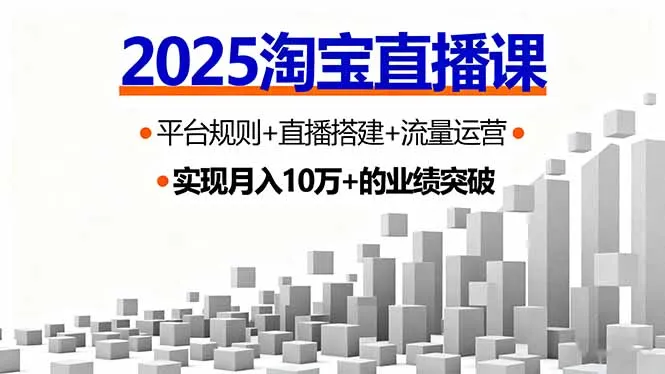 2025淘宝直播课,平台规则+直播搭建+流量运营,首播GMV破3万-续财库
