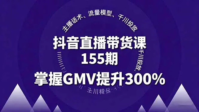 抖音直播带货课155期，主播话术、流量模型、千川投放，掌握GMV提升300%-续财库