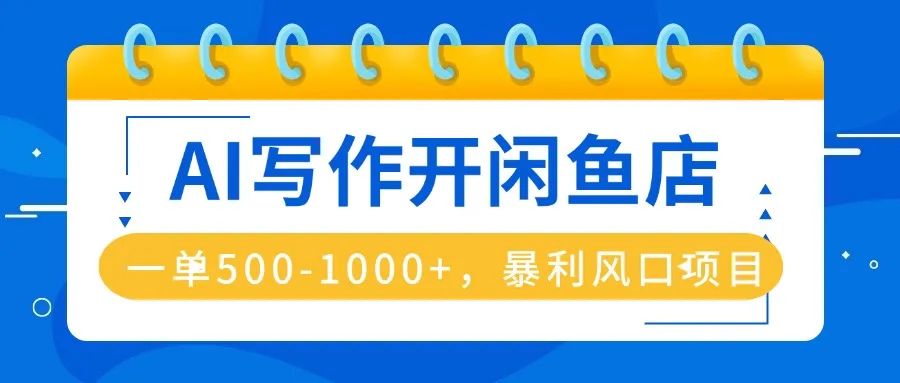 AI写作开闲鱼店，一单500-1000+，暴利风口项目，永不失业副业兼职-续财库