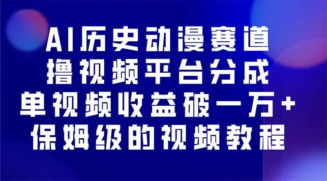 AI历史动漫赛道撸分成，单视频收益破10000+的玩法，保姆级的视频教程！-续财库