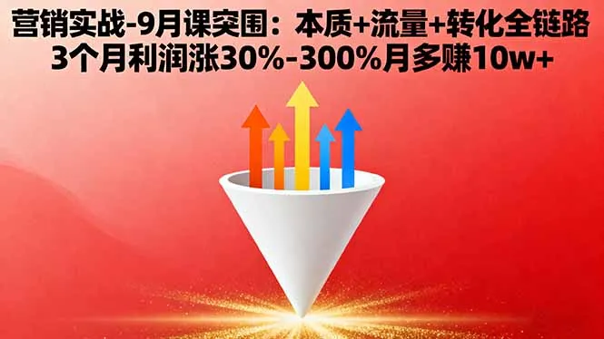 营销实战-9月突围课:本质+流量+转化全链路 3个月利润涨30%-300%月多赚10w+-续财库
