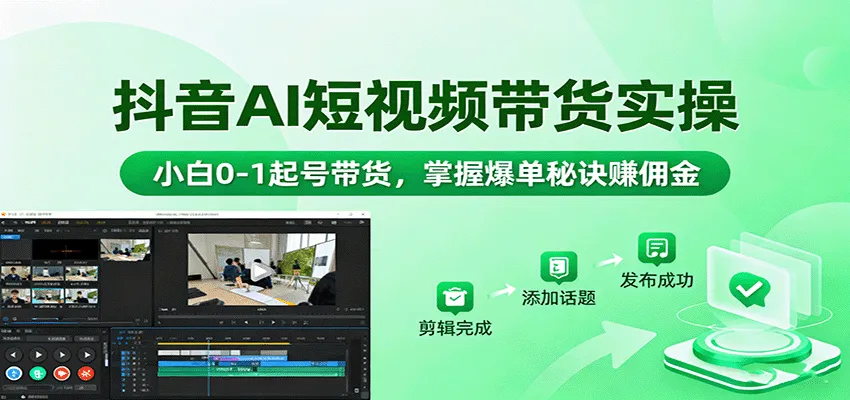 抖音AI短视频带货实操，小白0-1起号带货，掌握爆单秘诀赚佣金-续财库