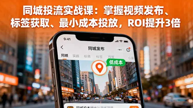 同城投流实战课:掌握视频发布、标签获取、最小成本投放,ROI提升3倍-续财库