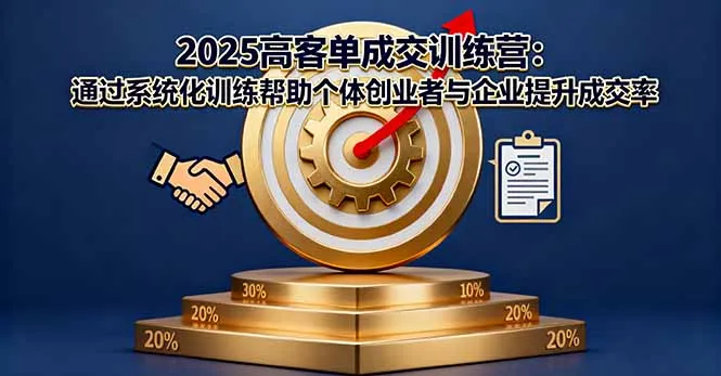 2025高客单成交训练营:通过系统化训练帮助个体创业者与企业提升成交率-续财库