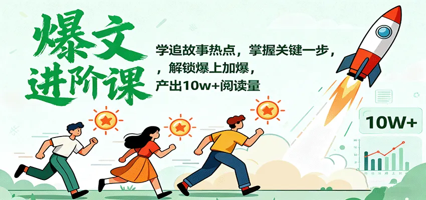 爆文进阶课:学追故事热点,掌握关键一步,解锁爆上加爆,产出10w+阅读量-续财库